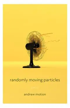 Randomly Moving Particles: Poems - Andrew Motion