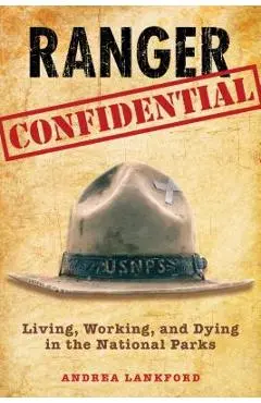 Ranger Confidential: Living, Working, and Dying in the National Parks - Andrea Lankford