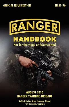 Ranger Handbook: The Official U.S. Army Ranger Handbook Sh21-76, Revised August 2010 - U S Army Infantry School