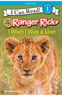 Ranger Rick: I Wish I Was a Lion - Sandra Markle