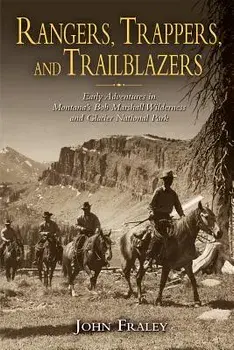 Rangers, Trappers, and Trailblazers: Early Adventures in Montana's Bob Marshall Wilderness and Glacier National Park, Paperback/John Fraley