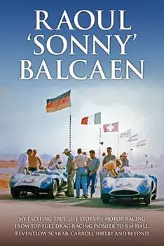 Raoul 'Sonny' Balcaen. My exciting true-life story in motor racing from Top-Fuel drag-racing pioneer to Jim Hall, Reventlow Scarab, Carroll Shelby and beyond, Hardback/Pete Lyons