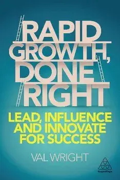 Rapid Growth, Done Right. Lead, Influence and Innovate for Success, Paperback/Val Wright