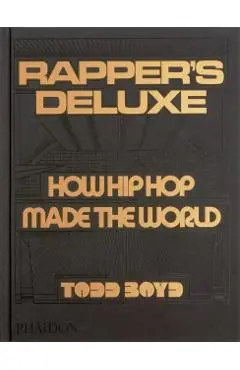 Rapper's Deluxe: How Hip Hop Made the World - Todd Boyd