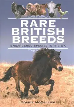 Rare British Breeds. Endangered Species in the UK, Hardback/Sophie McCallum