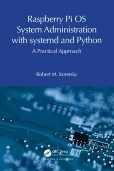 Raspberry Pi OS System Administration with systemd and Python. A Practical Approach, Paperback/Robert M. Koretsky