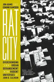 Rat City. Overcrowding and Urban Derangement in the Rodent Universes of John B. Calhoun, Hardback/Edmund Ramsden