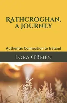 Rathcroghan, a Journey: Authentic Connection to Ireland, Paperback/Lora O'Brien