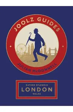 Rather Splendid London Walks: Joolz Guides' Quirky and Informative Walks Through the World's Greatest Capital City - Julian Mcdonnell