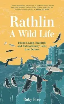 Rathlin, A Wild Life. Island Living, Seabirds and Extraordinary Gifts from Nature, Paperback/Ruby Free