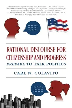 Rational Discourse for Citizenship and Progress: Prepare to Talk Politics, Paperback/Carl N. Colavito