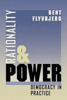 Rationality and Power: Democracy in Practice, Paperback/Bent Flyvbjerg