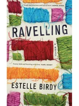 Ravelling: 'A glorious novel' – Donal Ryan. 'A beautifully observed portrait of five young men growing up on the edge of Dublin’s underworld' The Guardian, Paperback/Estelle Birdy