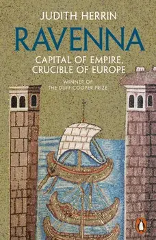 Ravenna. Capital of Empire, Crucible of Europe, Paperback/Judith Herrin