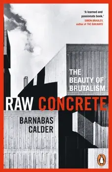 Raw Concrete. The Beauty of Brutalism, Paperback/Barnabas Calder
