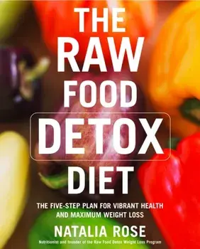 Raw Food Detox Diet. The Five-Step Plan for Vibrant Health and Maximum Weight Loss, Paperback/Natalia Rose