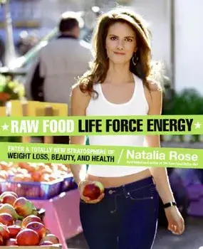 Raw Food Life Force Energy: Enter a Totally New Stratosphere of Weight Loss, Beauty, and Health, Paperback/Natalia Rose