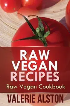 Raw Vegan Recipes: Raw Vegan Cookbook, Paperback/Alston Valerie