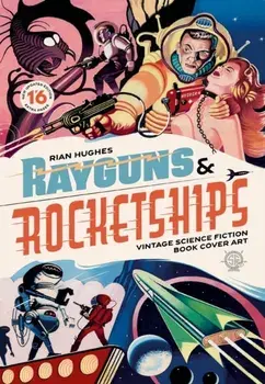 Rayguns and Rocketships: Revised Edition. Vintage Science Fiction Book Cover Art, 2nd ed., Hardback/Rian Hughes