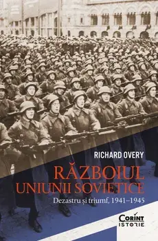 Razboiul Uniunii Sovietice. Dezastru si triumf, 1941-1945/Richard Overy