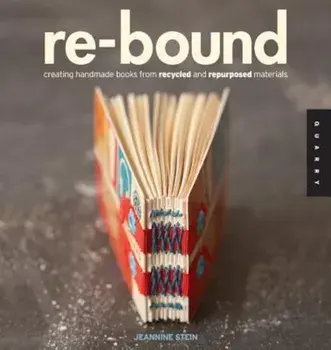 Re-Bound: Creating Handmade Books from Recycled and Repurposed Materials, Paperback/Jeannine Stein
