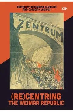 (Re)Centring the Weimar Republic - Katharina Clausius