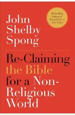Re-Claiming the Bible for a Non-Religious World - John Shelby Spong