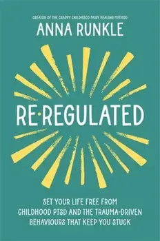 Re-Regulated. Set Your Life Free from Childhood PTSD and the Trauma-Driven Behaviours That Keep You Stuck, Paperback/Anna Runkle