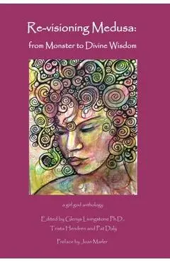Re-visioning Medusa: from Monster to Divine Wisdom - Glenys Livingstone