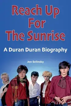 Reach Up For The Sunrise. A Duran Duran Biography, Paperback/Jen Selinsky