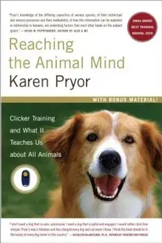 Reaching the Animal Mind: Clicker Training and What It Teaches Us about All Animals, Paperback/Karen Pryor