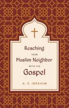 Reaching Your Muslim Neighbor with the Gospel, Paperback/A. S. Ibrahim