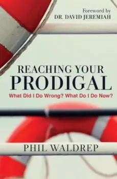Reaching Your Prodigal: What Did I Do Wrong' What Do I Do Now', Paperback/Phil Waldrep