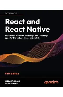 React and React Native - Fifth Edition: Build cross-platform JavaScript and TypeScript apps for the web, desktop, and mobile - Mikhail Sakhniuk