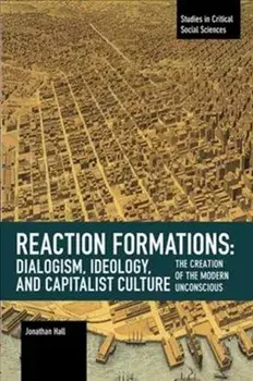Reaction Formation: Dialogism, Ideology, and Capitalist Culture. The Creation of the Modern Unconscious, Paperback/Jonathan Hall