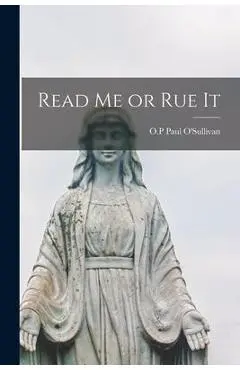 Read Me or Rue It - Paul O. P. O'sullivan