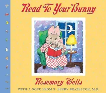 Read to Your Bunny: (With a Note from T. Berry Brazelton, M. D.), Hardcover/Rosemary Wells