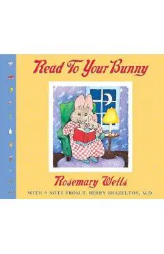 Read to Your Bunny: (with a Note from T. Berry Brazelton, M. D.) - Rosemary Wells