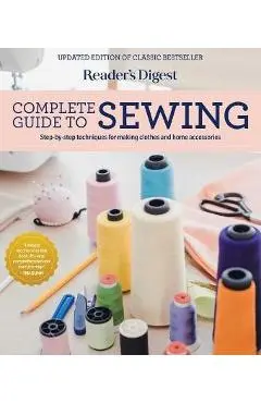 Reader's Digest Complete Guide to Sewing: Step by Step Techniques for Making Clothes and Home Accessories - Reader's Digest