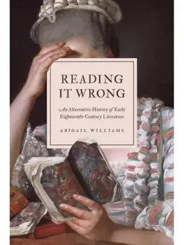 Reading It Wrong. An Alternative History of Early Eighteenth-Century Literature, Paperback/Abigail Williams