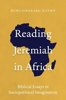 Reading Jeremiah in Africa: Biblical Essays in Sociopolitical Imagination, Paperback/Bungishabaku Katho