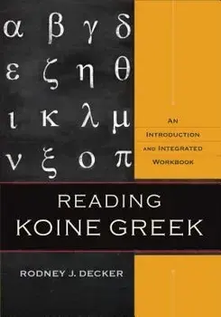 Reading Koine Greek: An Introduction and Integrated Workbook, Hardcover/Rodney J. Decker