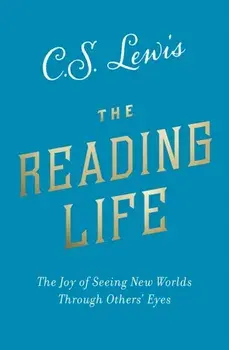Reading Life. The Joy of Seeing New Worlds Through Others' Eyes, Paperback/C. S. Lewis