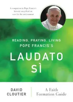 Reading, Praying, Living Pope Francis's Laudato Si: A Faith Formation Guide, Paperback/David Cloutier