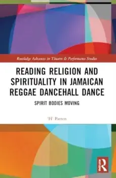 Reading Religion and Spirituality in Jamaican Reggae Dancehall Dance. Spirit Bodies Moving, Paperback/'H' Patten