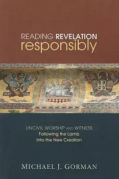 Reading Revelation Responsibly: Uncivil Worship and Witness: Following the Lamb Into the New Creation, Paperback/Michael J. Gorman
