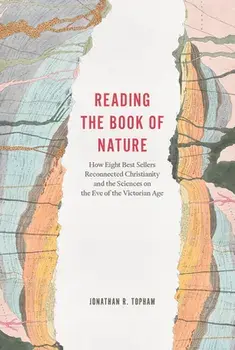 Reading the Book of Nature. How Eight Best Sellers Reconnected Christianity and the Sciences on the Eve of the Victorian Age, Hardback/Jonathan R. Topham