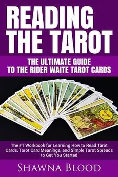 Reading the Tarot - The Ultimate Guide to the Rider Waite Tarot Cards: The #1 Workbook for Learning How to Read Tarot Cards, Tarot Card Meanings, and, Paperback/Shawna Blood