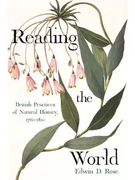 Reading the World. British Practices of Natural History, 1760-1820, Hardback/Edwin David Rose
