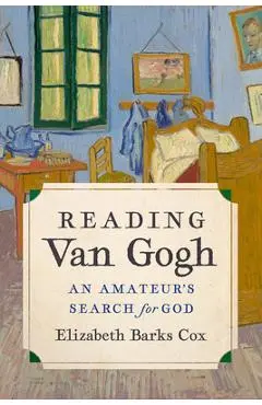 Reading Van Gogh: An Amateur's Search for God - Elizabeth Barks Cox